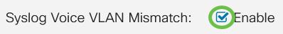 In the Syslog Voice VLAN Mismatch field, check the Enable checkbox to send a syslog message when a voice VLAN mismatch is detected. 